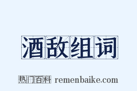 酒敌组词是什么意思的图片